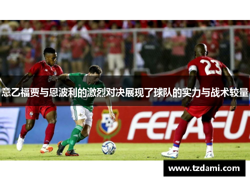意乙福贾与恩波利的激烈对决展现了球队的实力与战术较量