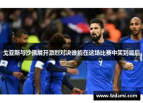 戈亚斯与沙佩展开激烈对决谁能在这场比赛中笑到最后