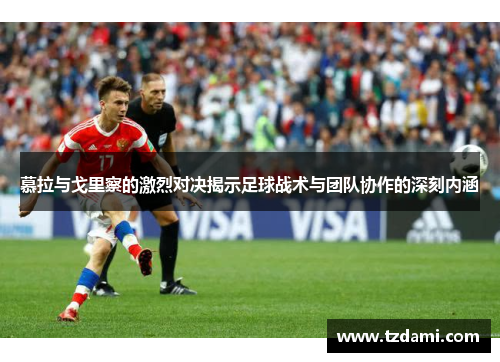 慕拉与戈里察的激烈对决揭示足球战术与团队协作的深刻内涵