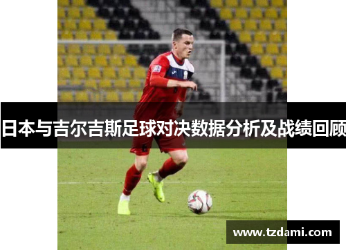 日本与吉尔吉斯足球对决数据分析及战绩回顾