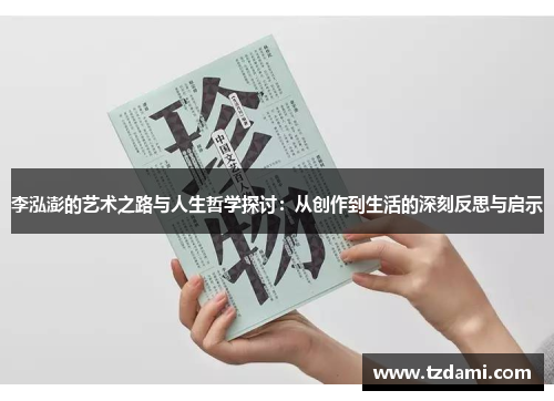 李泓澎的艺术之路与人生哲学探讨：从创作到生活的深刻反思与启示